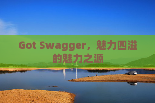 Got Swagger，魅力四溢的魅力之源